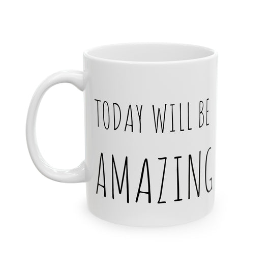 TODAY WILL BE AMAZING | Ceramic Mug| 11oz