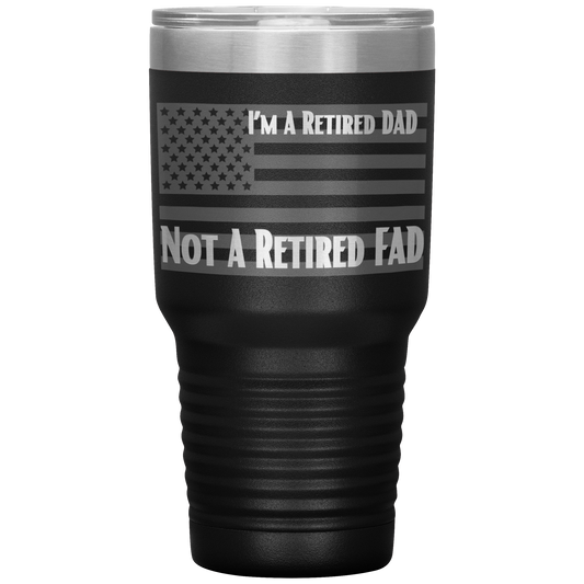 I'm A Retired DAD Not A Retired FAD |   Gifts for DAD'S , Son's and Grandad's 30oz Insulated Tumbler