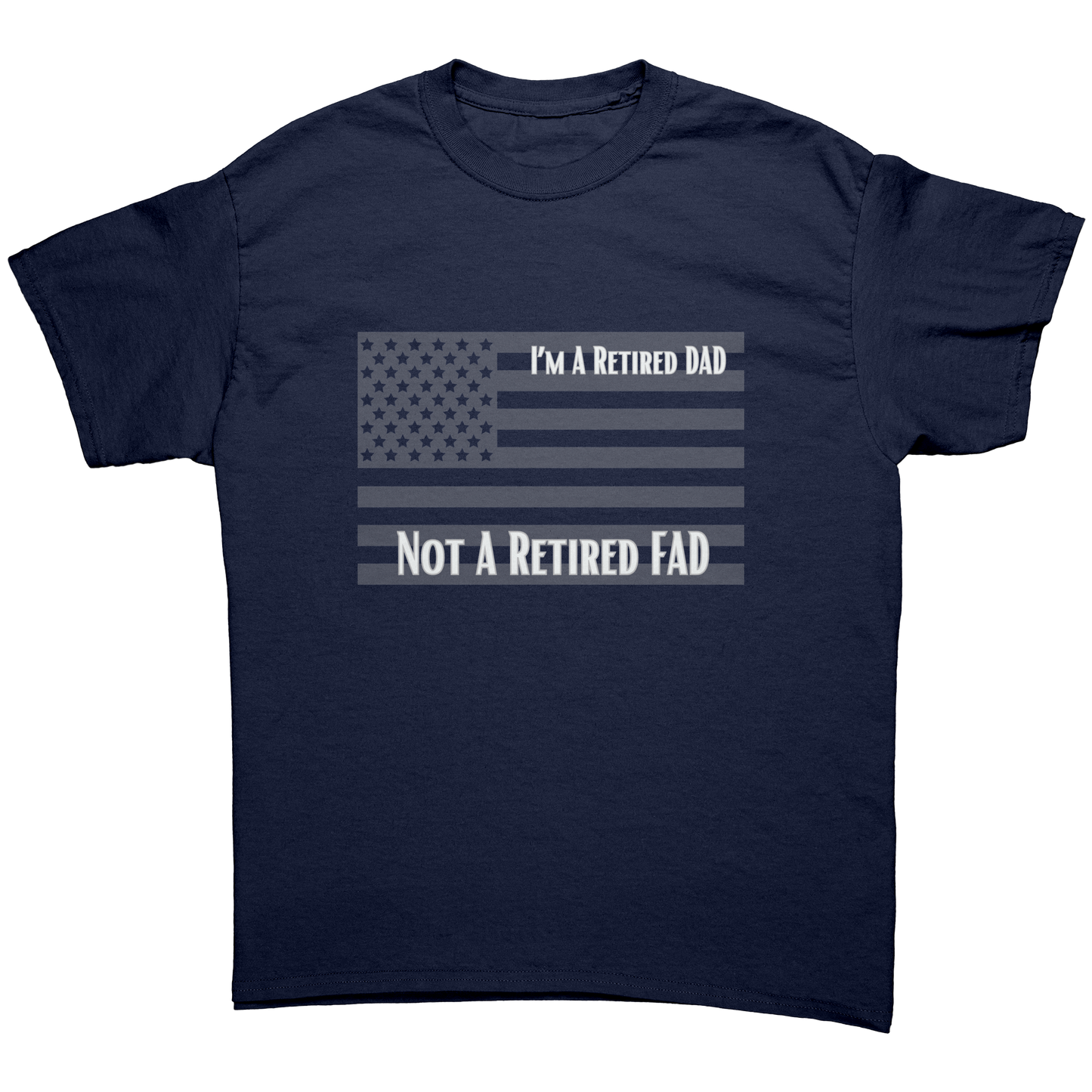 I'm A Retired DAD NOT A Retired FAD | T-Shirt| Gifts for Veterans, DADs, Sons, Grandads