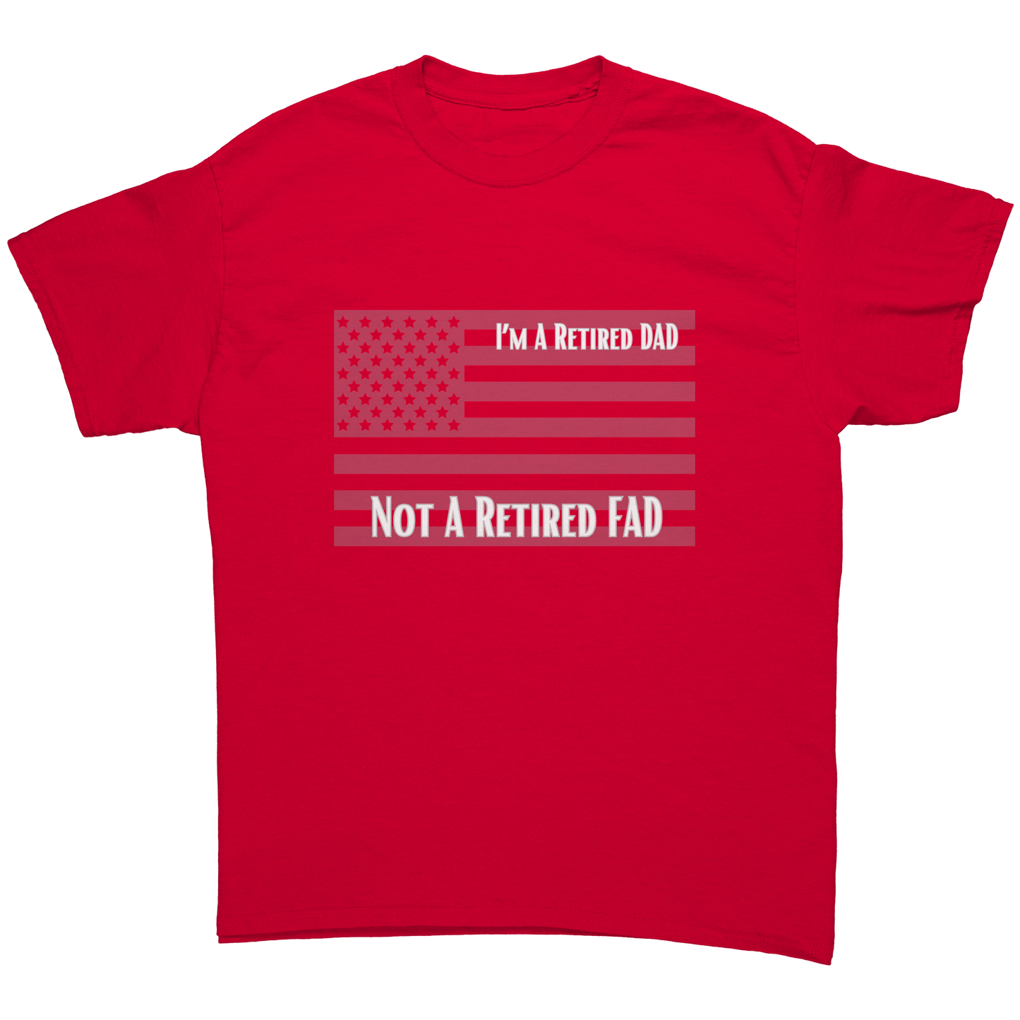 I'm A Retired DAD NOT A Retired FAD | T-Shirt| Gifts for Veterans, DADs, Sons, Grandads