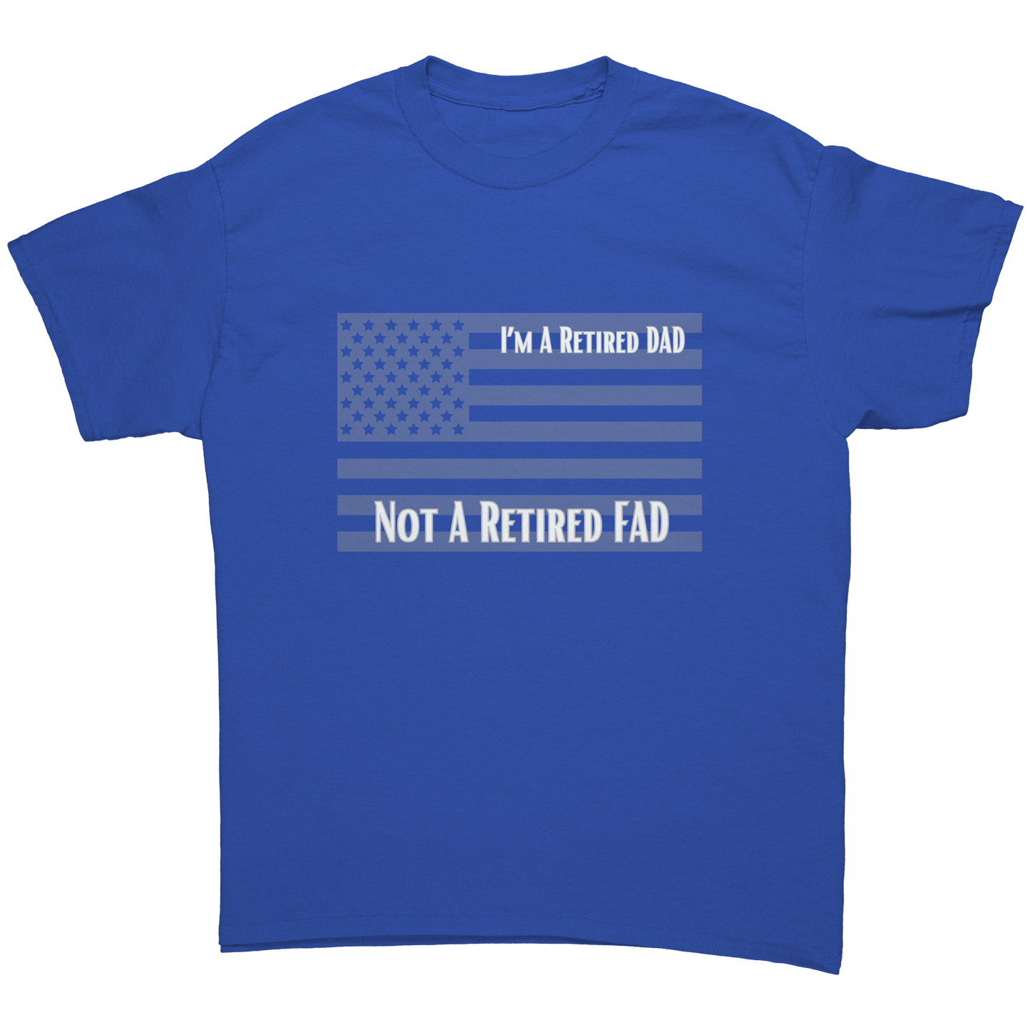 I'm A Retired DAD NOT A Retired FAD | T-Shirt| Gifts for Veterans, DADs, Sons, Grandads