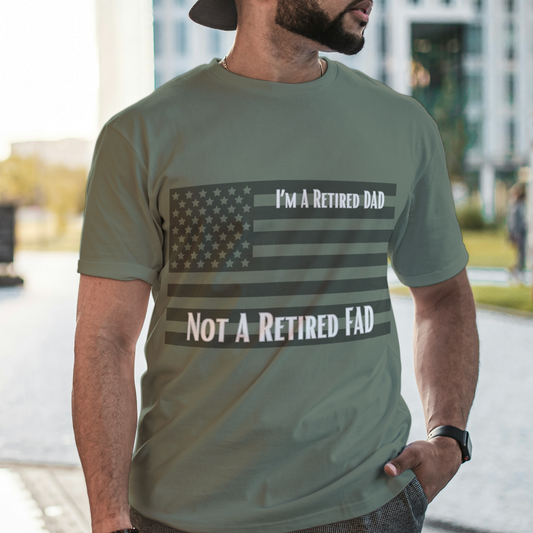 I'm A Retired DAD NOT A Retired FAD | T-Shirt| Gifts for Veterans, DADs, Sons, Grandads